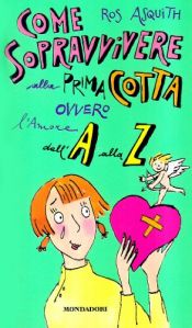 book cover of Come sopravvivere alla prima cotta ovvero l'amore dalla A alla Z by Ros Asquith