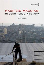 book cover of Mi sono perso a Genova: una guida by Maurizio Maggiani