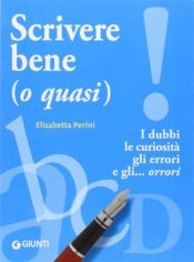 book cover of Scrivere bene (o quasi). I dubbi, le curiosità, gli errori e gli... orrori by Elisabetta Perini