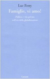 book cover of Famiglie, vi amo. Politica e vita privata nell'era della globalizzazione by Luc Ferry