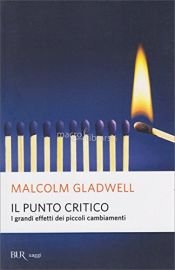 book cover of Il punto critico. I grandi effetti dei piccoli cambiamenti by Malcolm Gladwell