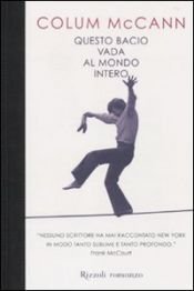 book cover of Questo bacio vada al mondo intero by Colum McCann