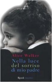 book cover of Nella luce del sorriso di mio padre: una storia di amore ricambiato, di guadi da superare e della guarigione sessuale dell'anima by Alice Walker