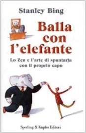 book cover of Balla con l'elefante. Lo zen e l'arte di spuntarla con il proprio capo by Stanley Bing