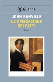 book cover of La spiegazione dei fatti by John Banville