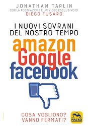 book cover of I Nuovi Sovrani del Nostro Tempo: Amazon Google Facebook: Cosa vogliono? Vanno fermati? by Jonathan Taplin