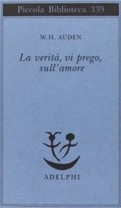 book cover of La verità, vi prego, sull'amore by Wystan Hugh Auden