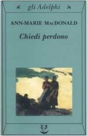 book cover of Chiedi Perdono (Adelphi) by Ann-Marie MacDonald