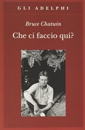 book cover of Che ci faccio qui? by Bruce Chatwin