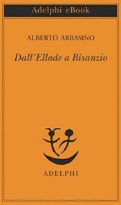 book cover of Dall'Ellade a Bisanzio by Alberto Arbasino
