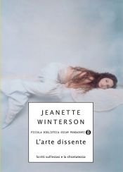 book cover of L' arte dissente : scritti sull'estasi e la sfrontatezza by Jeanette Winterson