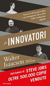 book cover of Gli innovatori: Storia di chi ha preceduto e accompagnato Steve Jobs nella rivoluzione digitale (Italian Edition) by Walter Isaacson