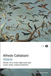 book cover of Volario: simboli, miti e misteri degli esseri alati: uccelli, insetti, creature fantastiche by Alfredo Cattabiani