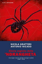 book cover of Storia segreta della 'ndrangheta: Una lunga e oscura vicenda di sangue e potere (1860 - 2018) by Antonio Nicaso|Nicola Gratteri