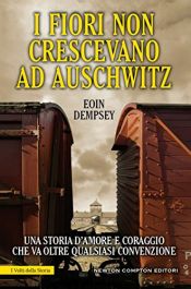 book cover of I fiori non crescevano ad Auschwitz (eNewton Saggistica) by Eoin Dempsey