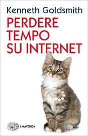 book cover of Perdere tempo su internet (Piccola biblioteca Einaudi. I Maverick Vol. 674) by Kenneth Goldsmith