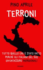 book cover of Terroni: tutto quello che è stato fatto perche gli italiani del Sud diventassero meridionali by Pino Aprile