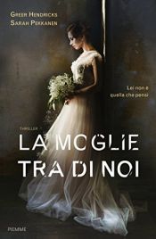 book cover of La moglie tra di noi by Greer Hendricks|Sarah Pekkanen
