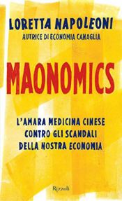 book cover of Maonomics. L'amara medicina cinese contro gli scandali della nostra economia by Loretta Napoleoni