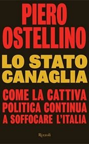 book cover of Lo stato canaglia. Come la cattiva politica continua a soffocare l'Italia by Piero Ostellino