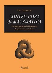 book cover of Contro l'ora di matematica: un manifesto per la liberazione di professori e studenti by Paul Lockhart