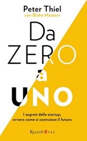 book cover of Da zero a uno: I segreti delle startup, ovvero come si costruisce il futuro by Blake Masters|Peter Thiel