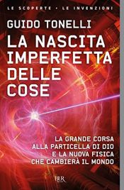 book cover of La nascita imperfetta delle cose: La grande corsa alla particella di Dio e la nuova fisica che cambierà il mondo by Guido Tonelli