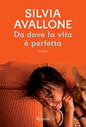 book cover of Da dove la vita è perfetta by Silvia Avallone