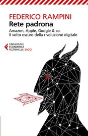 book cover of Rete padrona: Amazon, Apple, Google & co.  Il volto oscuro della rivoluzione digitale by Federico Rampini