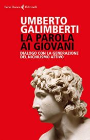 book cover of La parola ai giovani: Dialogo con la generazione del nichilismo attivo (Il nichilismo e i giovani Vol. 2) by Umberto Galimberti