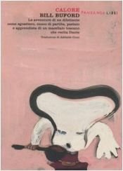 book cover of Calore : le avventure di un dilettante come sguattero, cuoco di partita, pastaio e apprendista di un macellaio toscano che recita Dante by Bill Buford