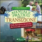 book cover of Manuale pratico della transizione. Dalla dipendenza dal petrolio alla forza delle comunità locali by Rob Hopkins