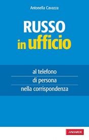 book cover of Il russo in ufficio: al telefono, di persona e nella corrispondenza by Antonella Cavazza