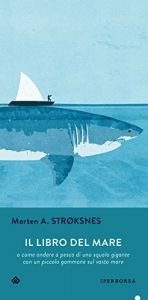book cover of Il libro del mare: o come andare a pesca di uno squalo gigante con un piccolo gommone in un vasto mare by Strøksnes Morten