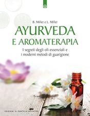 book cover of Ayurveda e aromaterapia. I segreti degli oli essenziali e i moderni metodi di guarigione by Bryan Miller
