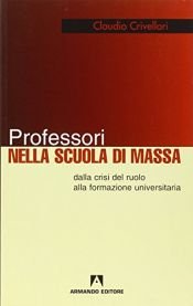 book cover of Professori nella scuola di massa. Dalla crisi del ruolo alla formazione universitaria by Claudio Crivellari
