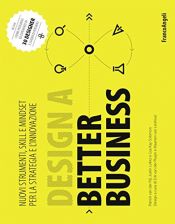 book cover of Design a better business. Nuovi strumenti, skill e mindset per la strategia e l'innovazione by Justin Lokitz|Lisa Kay Solomon|Patrick Van der Pijl