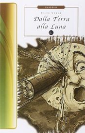 book cover of Dalla terra alla luna by Aaron Parrett|Edward Roth|Jules Verne