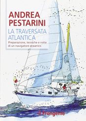 book cover of La traversata atlantica. Preparazione, tecniche e rotte di un navigatore oceanico. by Andrea. Pestarini