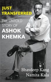 book cover of Just Transferred: The Untold Story of Ashok Khemka by Bhavdeep Kang|Namita Kala