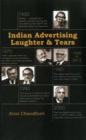 book cover of Indian Advertising: Laughter And Tears-1950-2013 by Arun Chaudhuri
