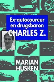 book cover of Ex-autocoureur en drugsbaron Charles Z by Marian Husken