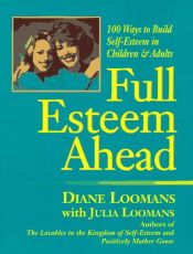 book cover of Full Esteem Ahead: 100 Ways to Build Self-Esteem in Children and Adults by Diana Loomans|Julia Loomans
